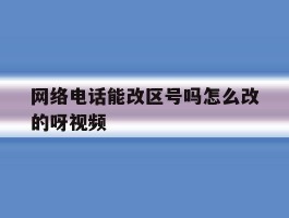 网络电话能改区号吗怎么改的呀视频
