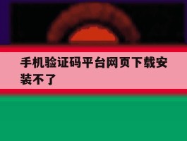 手机验证码平台网页下载安装不了