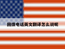 关于回拨电话英文翻译怎么说呢的信息