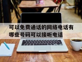 可以免费通话的网络电话有哪些号码可以接听电话的简单介绍
