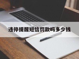 违停提醒短信罚款吗多少钱