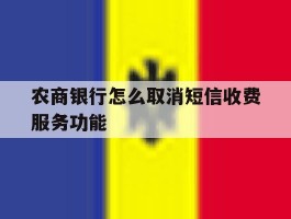 农商银行怎么取消短信收费服务功能
