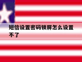 短信设置密码锁屏怎么设置不了