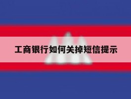 工商银行如何关掉短信提示
