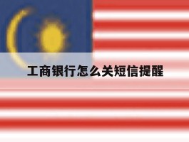 工商银行怎么关短信提醒