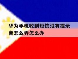 华为手机收到短信没有提示音怎么弄怎么办的简单介绍