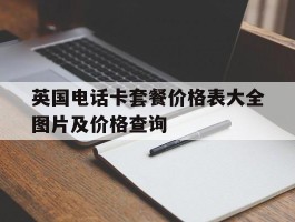 包含英国电话卡套餐价格表大全图片及价格查询的词条