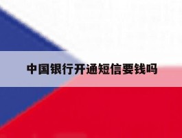 中国银行开通短信要钱吗