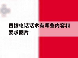 回拨电话话术有哪些内容和要求图片
