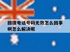 回拨电话号码无效怎么回事啊怎么解决呢的简单介绍