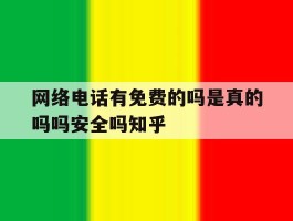 网络电话有免费的吗是真的吗吗安全吗知乎的简单介绍