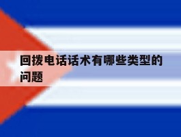 回拨电话话术有哪些类型的问题