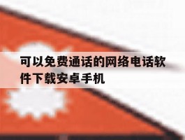 可以免费通话的网络电话软件下载安卓手机