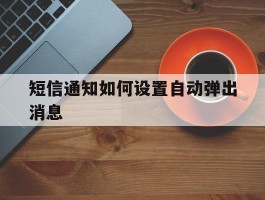短信通知如何设置自动弹出消息