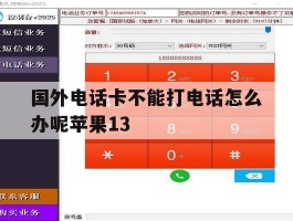 国外电话卡不能打电话怎么办呢苹果13的简单介绍