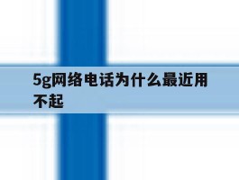 5g网络电话为什么最近用不起