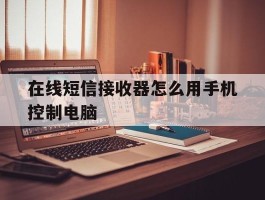 在线短信接收器怎么用手机控制电脑