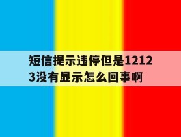 关于短信提示违停但是12123没有显示怎么回事啊的信息