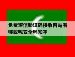 关于免费短信验证码接收网站有哪些呢安全吗知乎的信息