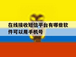 在线接收短信平台有哪些软件可以用手机号