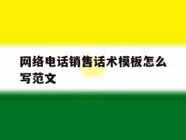 网络电话销售话术模板怎么写范文