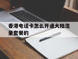 香港电话卡怎么开通大陆流量套餐的