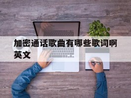 加密通话歌曲有哪些歌词啊英文