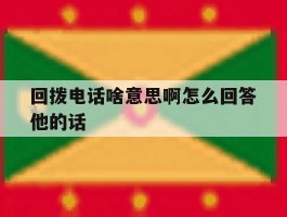 回拨电话啥意思啊怎么回答他的话