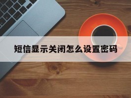 短信显示关闭怎么设置密码