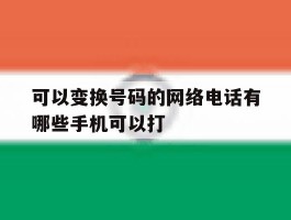 可以变换号码的网络电话有哪些手机可以打