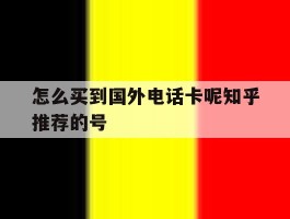怎么买到国外电话卡呢知乎推荐的号