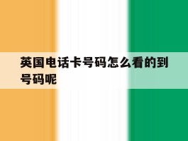 关于英国电话卡号码怎么看的到号码呢的信息