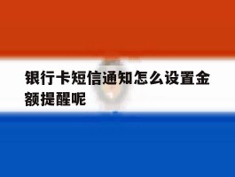 银行卡短信通知怎么设置金额提醒呢