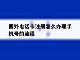 国外电话卡注册怎么办理手机号的流程