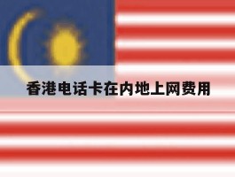 香港电话卡在内地上网费用