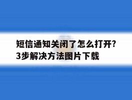 短信通知关闭了怎么打开?3步解决方法图片下载的简单介绍