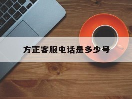 方正客服电话是多少号