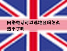 网络电话可以选地区吗怎么选不了呢