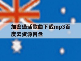 加密通话歌曲下载mp3百度云资源网盘的简单介绍