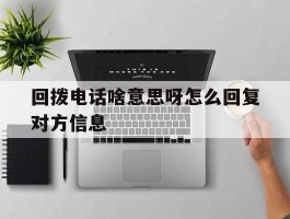 回拨电话啥意思呀怎么回复对方信息