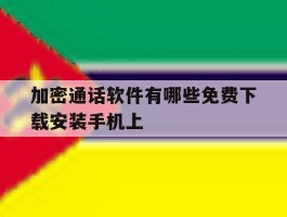 加密通话软件有哪些免费下载安装手机上