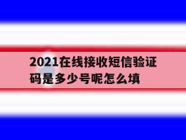 2021在线接收短信验证码是多少号呢怎么填
