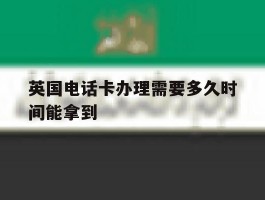 英国电话卡办理需要多久时间能拿到