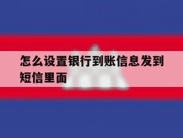怎么设置银行到账信息发到短信里面