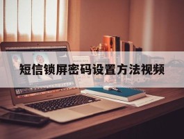 短信锁屏密码设置方法视频