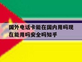 包含国外电话卡能在国内用吗现在能用吗安全吗知乎的词条