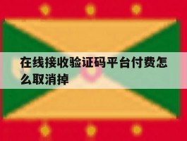在线接收验证码平台付费怎么取消掉