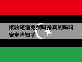 接收短信免费吗是真的吗吗安全吗知乎的简单介绍