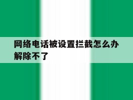 网络电话被设置拦截怎么办解除不了