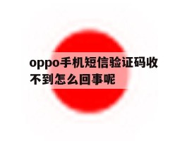 oppo手机短信验证码收不到怎么回事呢